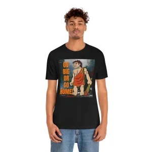 Go Big or Go Home! Short Sleeve Tee