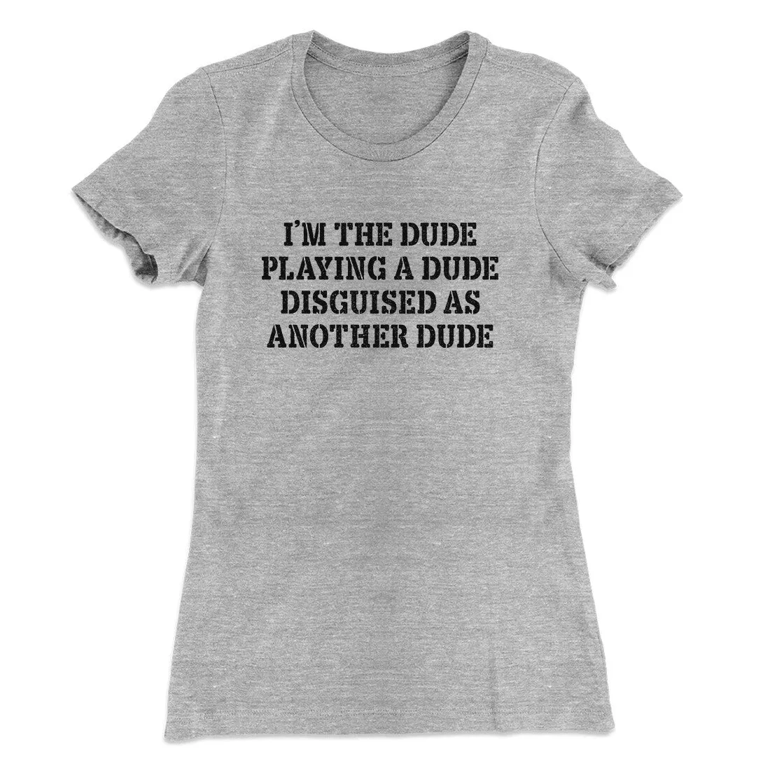 I’m The Dude Playing A Dude Disguised As Another Dude Women's T-Shirt