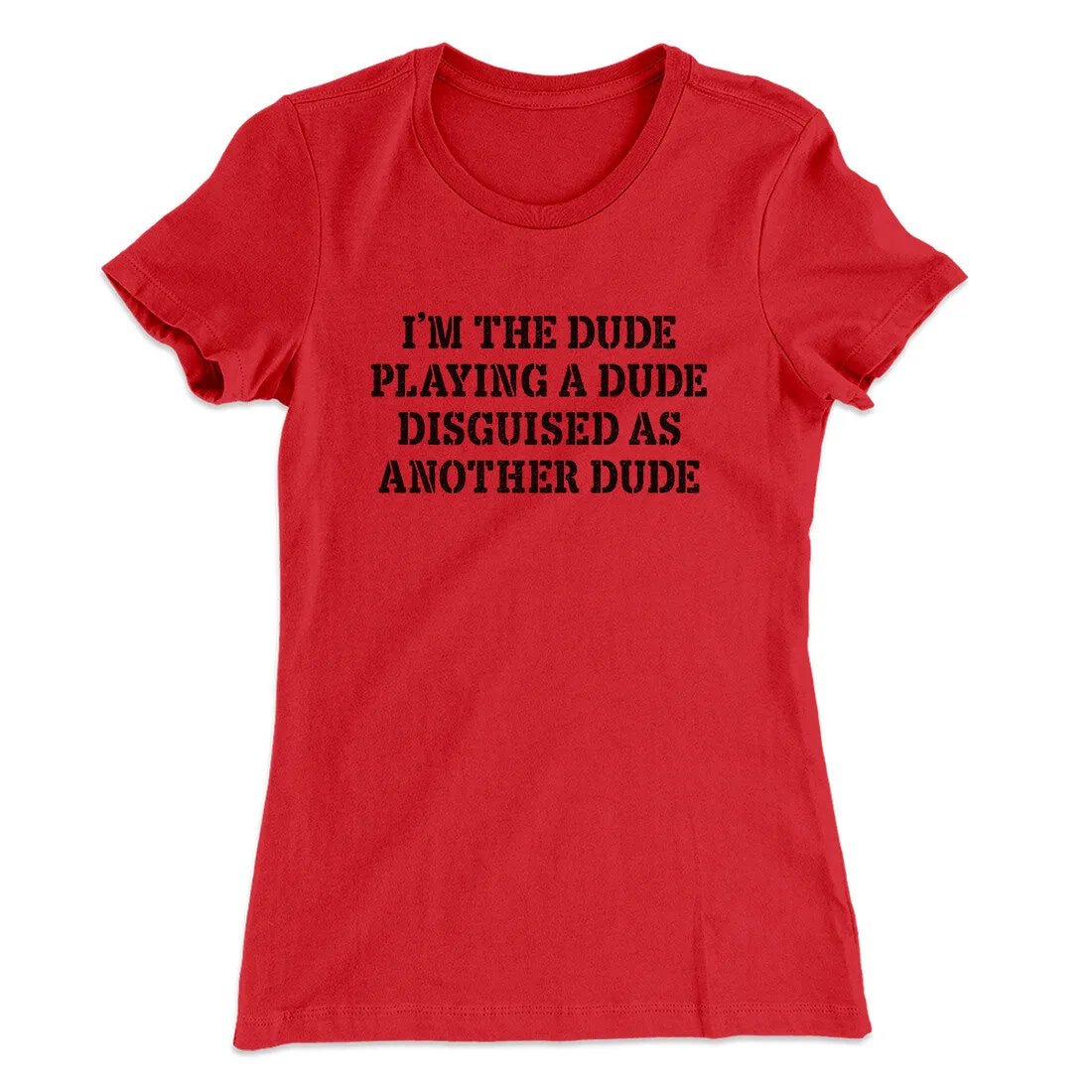 I’m The Dude Playing A Dude Disguised As Another Dude Women's T-Shirt