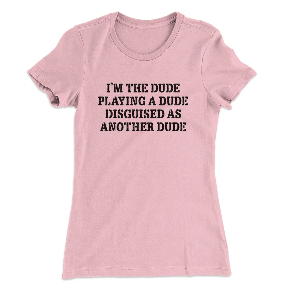 I’m The Dude Playing A Dude Disguised As Another Dude Women's T-Shirt