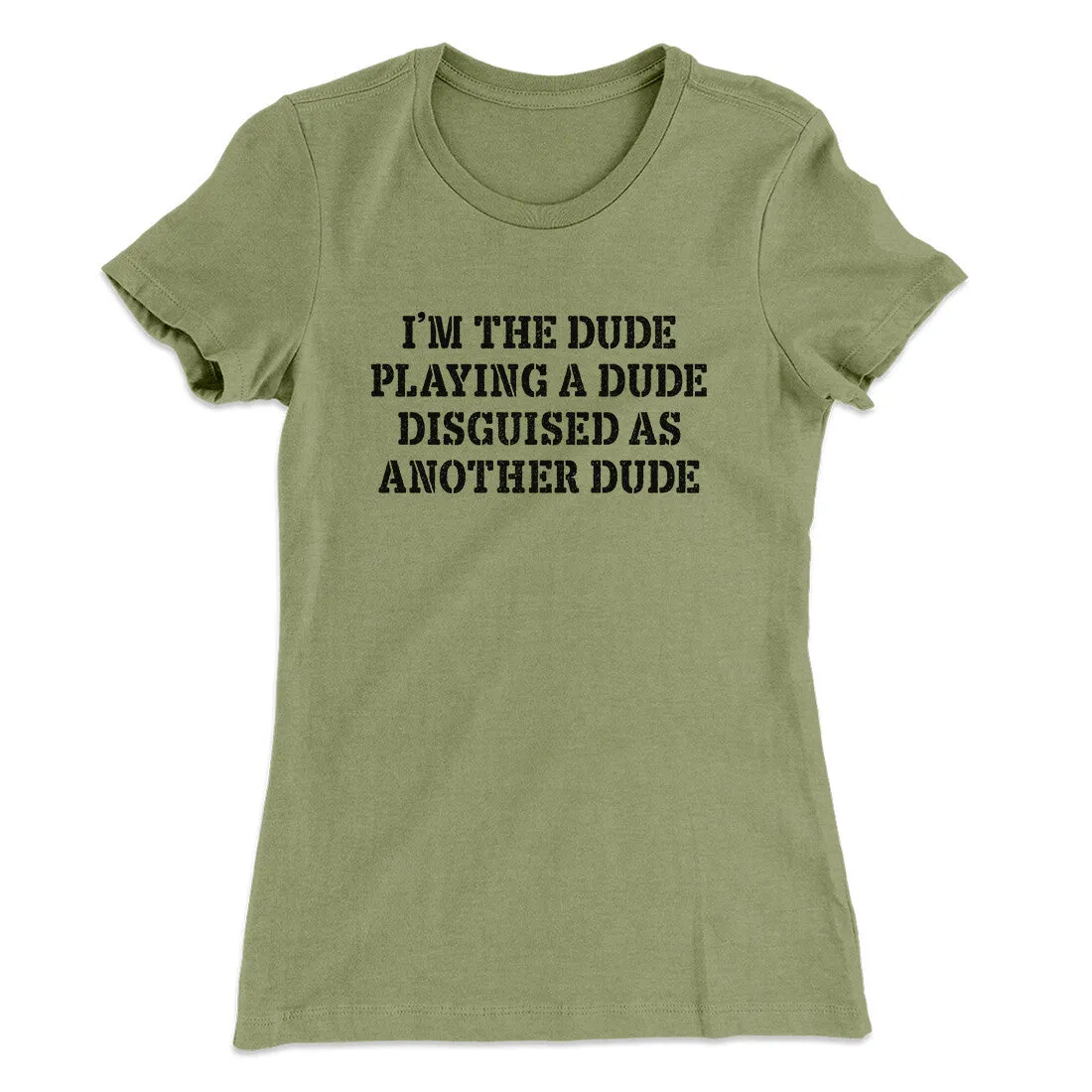 I’m The Dude Playing A Dude Disguised As Another Dude Women's T-Shirt